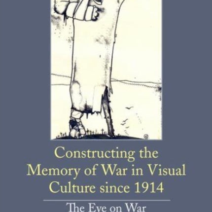 Constructing the Memory of War in Visual Culture since 1914: The Eye on War