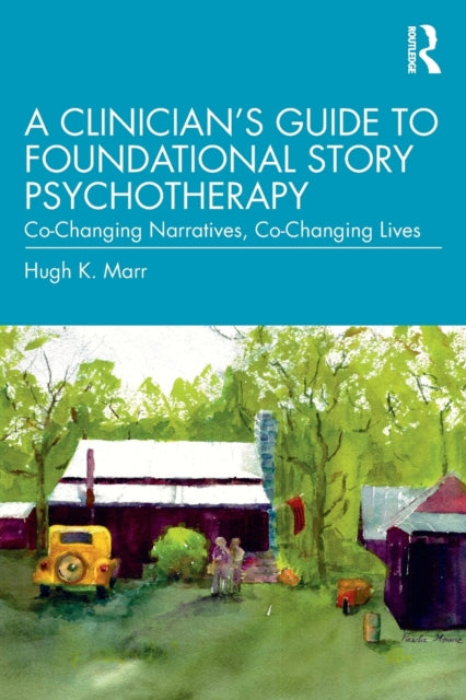 A Clinician's Guide to Foundational Story Psychotherapy: Co-Changing Narratives, Co-Changing Lives