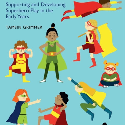 Calling All Superheroes Supporting and Developing Superhero Play in the Early Years