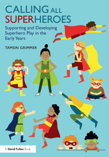 Calling All Superheroes Supporting and Developing Superhero Play in the Early Years