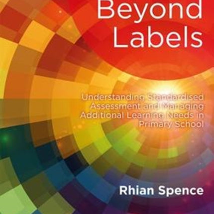 Children Beyond Labels: Understanding Standardised Assessment and Managing Additional Learning Needs in Primary School