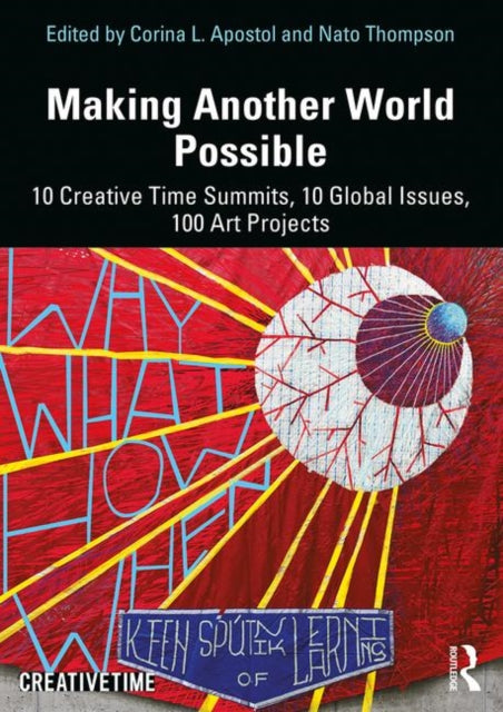 Making Another World Possible: 10 Creative Time Summits, 10 Global Issues, 100 Art Projects