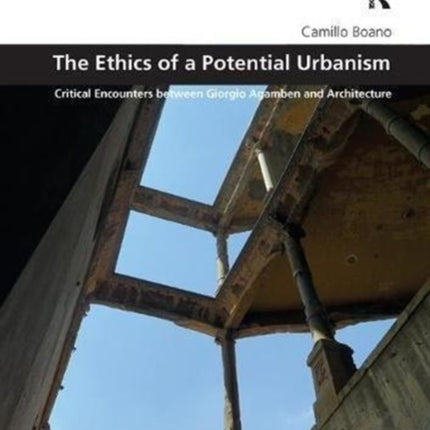 The Ethics of a Potential Urbanism: Critical encounters between Giorgio Agamben and architecture