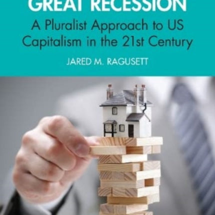 Understanding the Great Recession: A Pluralist Approach to US Capitalism in the 21st Century