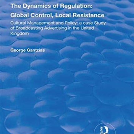 The Dynamics of Regulation: Global Control, Local Resistance: Cultural Management and Policy: a case study of broadcasting advertising in the United Kingdom