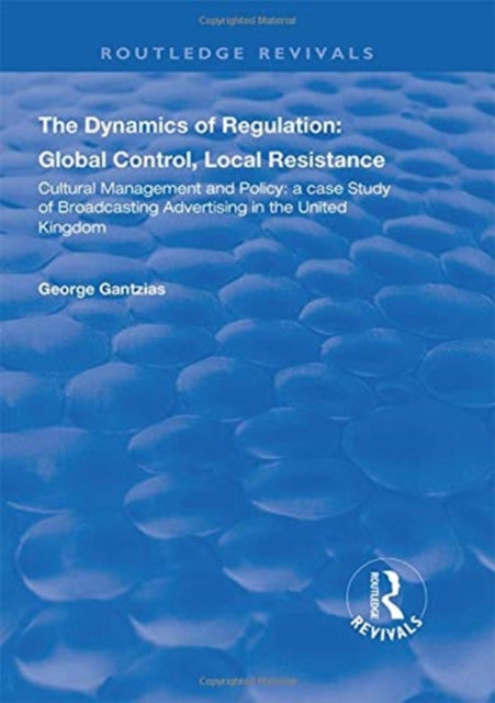 The Dynamics of Regulation: Global Control, Local Resistance: Cultural Management and Policy: a case study of broadcasting advertising in the United Kingdom