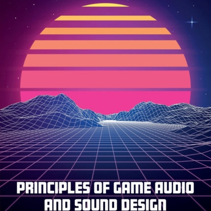 Principles of Game Audio and Sound Design