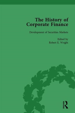 The History of Corporate Finance Developments of AngloAmerican Securities Markets Financial Practices Theories and Laws Vol 1
