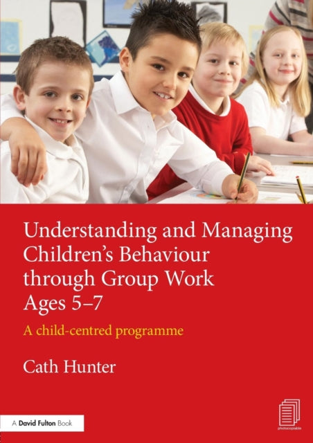 Understanding and Managing Children's Behaviour through Group Work Ages 5-7: A child-centred programme