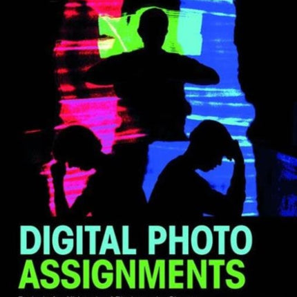 Digital Photo Assignments: Projects for All Levels of Photography Classes