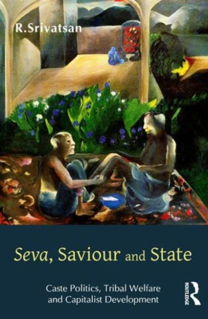 Seva, Saviour and State: Caste Politics, Tribal Welfare and Capitalist Development