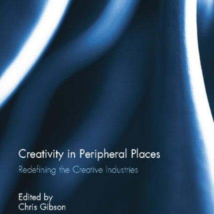 Creativity in Peripheral Places: Redefining the Creative Industries