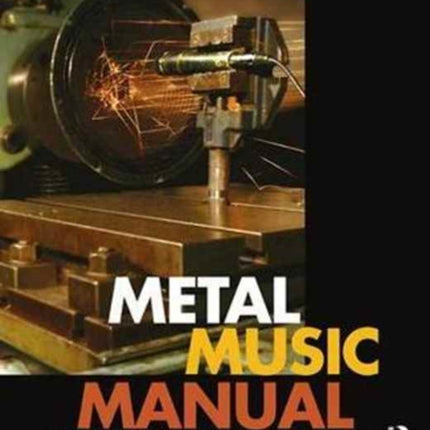 Metal Music Manual: Producing, Engineering, Mixing, and Mastering Contemporary Heavy Music