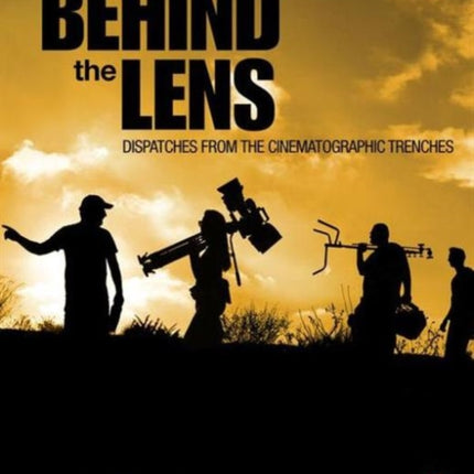 Behind the Lens: Dispatches from the Cinematographic Trenches