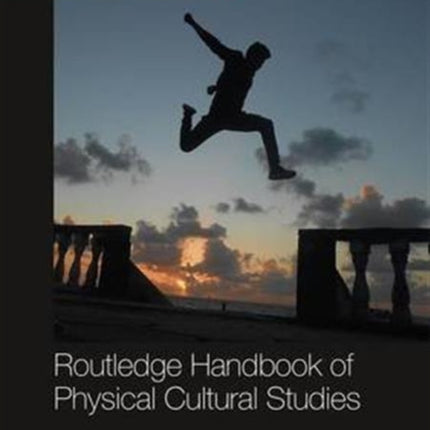 Routledge Handbook of Physical Cultural Studies