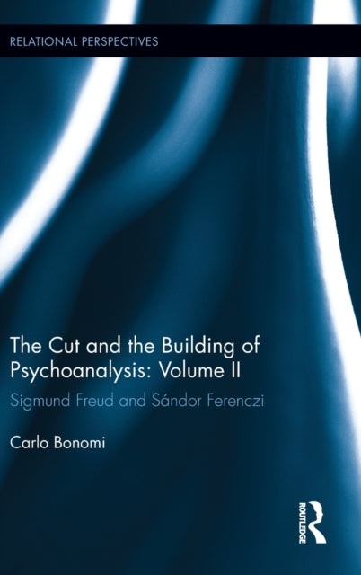 The Cut and the Building of Psychoanalysis: Volume II: Sigmund Freud and Sándor Ferenczi