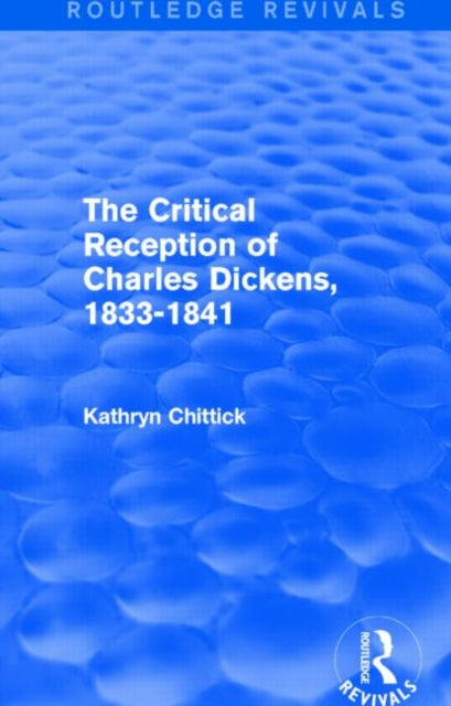 The Critical Reception of Charles Dickens 18331841 Routledge Revivals