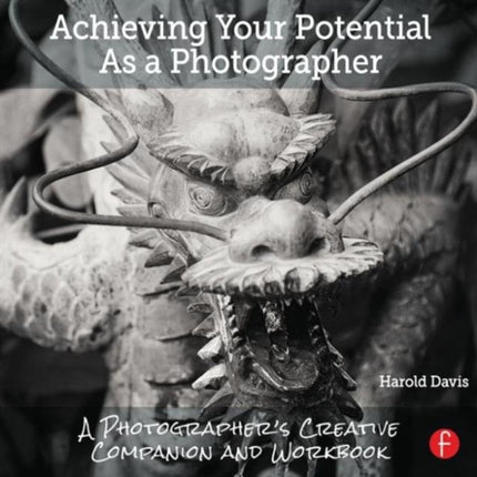 Achieving Your Potential As A Photographer: A Creative Companion and Workbook