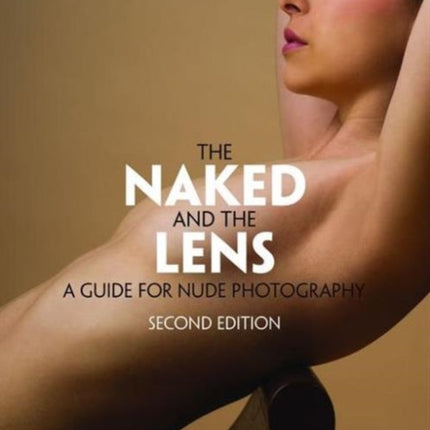 The Naked and the Lens, Second Edition: A Guide for Nude Photography