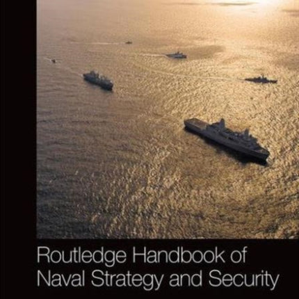 Routledge Handbook of Naval Strategy and Security