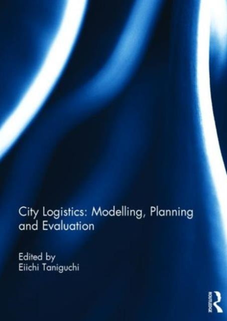 City Logistics Modelling planning and evaluation