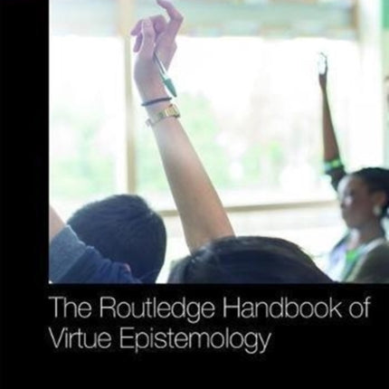 The Routledge Handbook of Virtue Epistemology