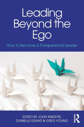 Leading Beyond the Ego: How to Become a Transpersonal Leader