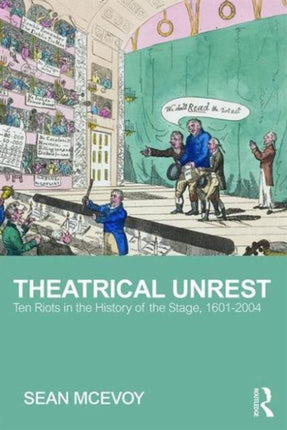 Theatrical Unrest: Ten Riots in the History of the Stage, 1601-2004