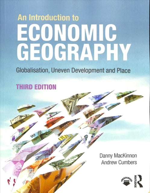 An Introduction to Economic Geography: Globalisation, Uneven Development and Place