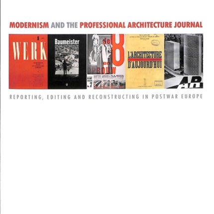 Modernism and the Professional Architecture Journal: Reporting, Editing and Reconstructing in Post-War Europe