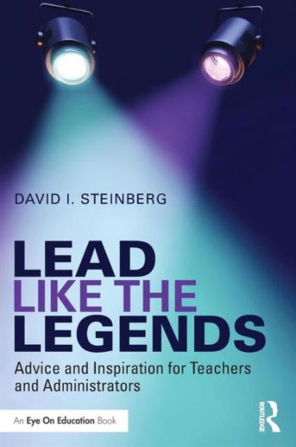 Lead Like the Legends: Advice and Inspiration for Teachers and Administrators