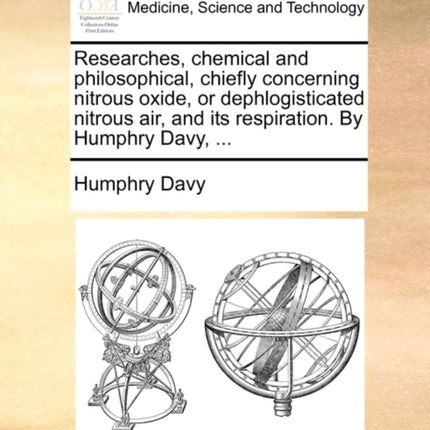 Researches chemical and philosophical chiefly concerning nitrous oxide or dephlogisticated nitrous air and its respiration By Humphry Davy