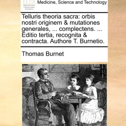 Telluris theoria sacra orbis nostri originem  mutationes generales  complectens  Editio tertia recognita  contracta Authore T Burnetio