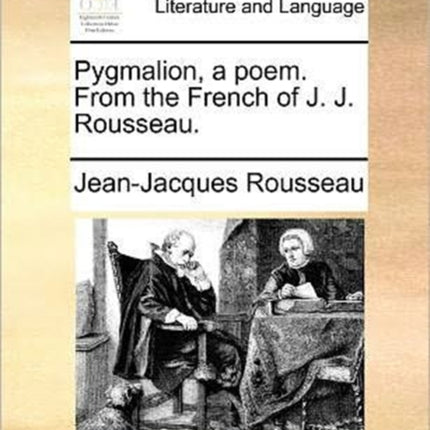 Pygmalion a poem From the French of J J Rousseau