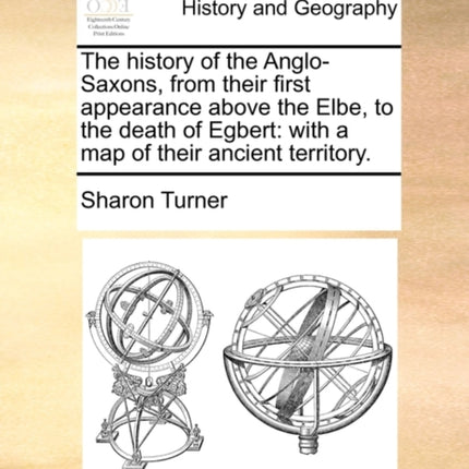 The history of the AngloSaxons from their first appearance above the Elbe to the death of Egbert with a map of their ancient territory