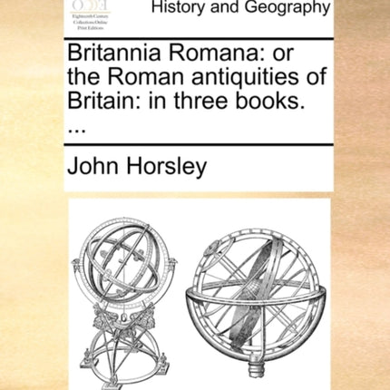 Britannia Romana or the Roman antiquities of Britain in three books
