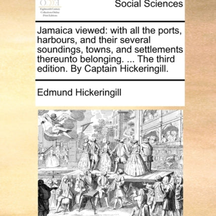 Jamaica viewed with all the ports harbours and their several soundings towns and settlements thereunto belonging  The third edition By Captain Hickeringill