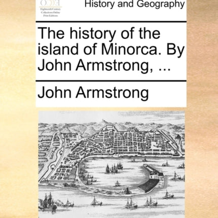 The history of the island of Minorca By John Armstrong