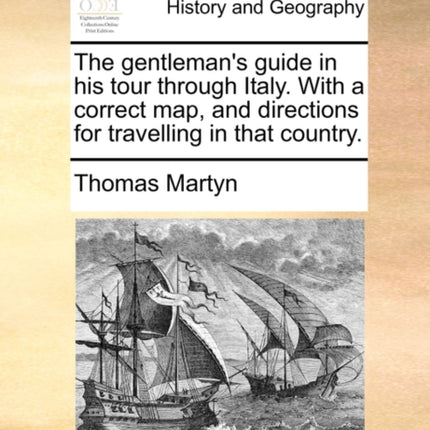 The gentlemans guide in his tour through Italy With a correct map and directions for travelling in that country