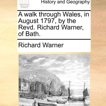 A walk through Wales in August 1797 by the Revd Richard Warner of Bath