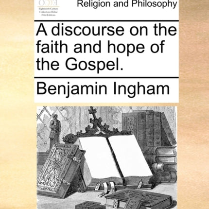A discourse on the faith and hope of the Gospel
