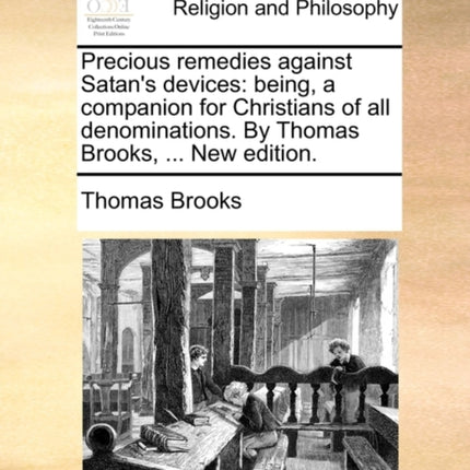 Precious remedies against Satans devices being a companion for Christians of all denominations By Thomas Brooks  New edition