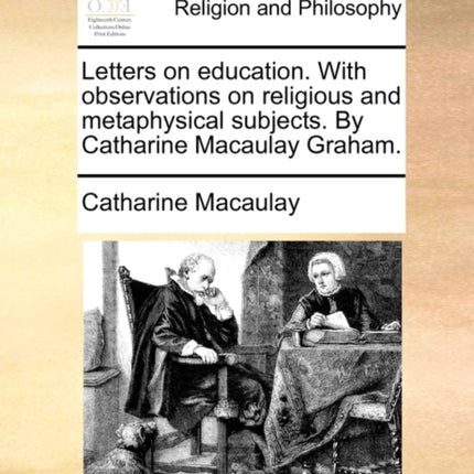 Letters on education With observations on religious and metaphysical subjects By Catharine Macaulay Graham