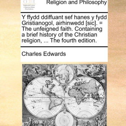 Y Ffydd Ddiffuant Sef Hanes y Fydd Gristianogol Airhinwedd Sic  the Unfeigned Faith Containing a Brief History of the Christian Religion