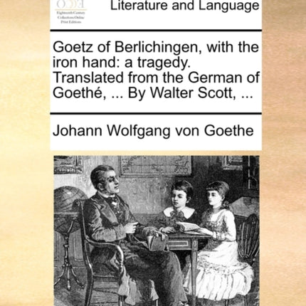 Goetz of Berlichingen with the iron hand a tragedy Translated from the German of Goeth  By Walter Scott