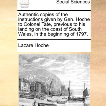 Authentic copies of the instructions given by Gen Hoche to Colonel Tate previous to his landing on the coast of South Wales in the beginning of 1797