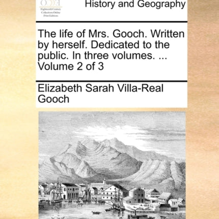 The life of Mrs Gooch Written by herself Dedicated to the public In three volumes  Volume 2 of 3