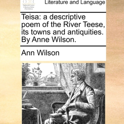 Teisa a descriptive poem of the River Teese its towns and antiquities By Anne Wilson