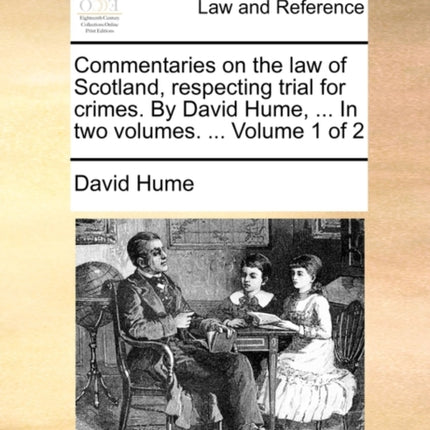 Commentaries on the law of Scotland respecting trial for crimes By David Hume  In two volumes  Volume 1 of 2