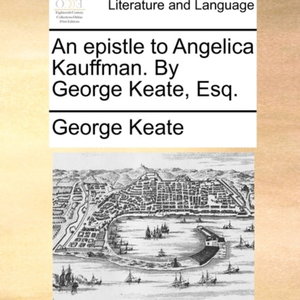 An epistle to Angelica Kauffman By George Keate Esq